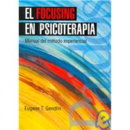 El Focusing En Psicoterapia/ Focusing-oriented Psychotherapy: Manual Del Metodo Experiencial / Manual of Experiential Method by Gendlin, Eugene T., Ph.D., 9788449307096