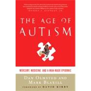 The Age of Autism Mercury, Medicine, and a Man-Made Epidemic by Olmsted, Dan; Blaxill, Mark; Kirby, David, 9780312547097
