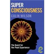 Super Consciousness The Quest for the Peak Experience by Stanley, Colin; Wilson, Colin, 9781906787097