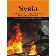 Syria The Hegemonic Flashpoint between Iran and Saudi Arabia? by Antonopoulos, Paul; Cottle, Dr Drew, 9789386457097