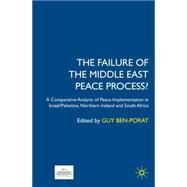 Failure of the Middle East Peace Process A Comparative Analysis of Peace Implementation in Israel/Palestine, Northern Ireland and South Africa by Ben-Porat, Guy, 9780230507098
