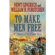 To Make Men Free A Novel of the Civil War by Gingrich, Newt; Forstchen, William R.; Hanser, Albert S., 9780312607098