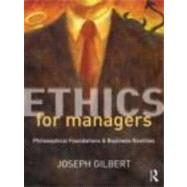 Ethics for Managers: Philosophical Foundations & Business Realities by Gilbert; Joseph, 9780415807098