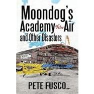 Moondog's Academy of the Air and Other Disasters by Fusco, Pete, 9780595097098