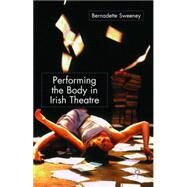 Performing the Body in Irish Theatre by Sweeney, Bernadette, 9781403997098