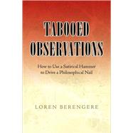 Tabooed Observations : How to Use a Satirical Hammer to Drive a Philosophical Nail by BERENGERE LOREN, 9781425777098
