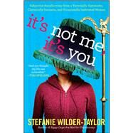It's Not Me, It's You Subjective Recollections from a Terminally Optomistic, Chronically Sarcastic and Occasionally Inebriated Woman by Wilder-Taylor, Stefanie, 9781439187098