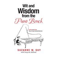 Wit and Wisdom from the Piano Bench 50 Witty and 50 Wise Ways to Inspire Aspiring Musicians by Guy, Suzanne W.; Holland, Tonya M., 9781616777098