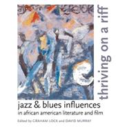 Thriving on a Riff Jazz & Blues Influences in African American Literature and Film by Lock, Graham; Murray, David, 9780195337099