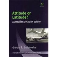 Attitude or Latitude?: Australian Aviation Safety by Braithwaite,Graham R., 9780754617099