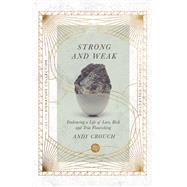 Strong and Weak: Embracing a Life of Love, Risk and True Flourishing by Andy Crouch, 9780830847099