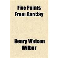 Five Points from Barclay by Wilbur, Henry Watson, 9781154577099