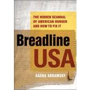 Breadline USA: The Hidden Scandal of American Hunger and How to Fix It by Abramsky,Sasha, 9781936227099