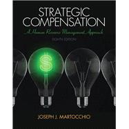Strategic Compensation: A Human Resource Management Approach, 8/e by MARTOCCHIO, 9780133457100