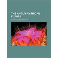 The Anglo-american Future by Gardiner, Alfred George, 9780217227100
