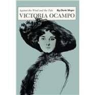 Victoria Ocampo : Against the Wind and the Tide by Meyer, Doris; Ocampo, Victoria, 9780292787100