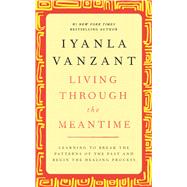 Living Through the Meantime Learning to Break the Patterns of the Past and Begin the Healing Process by Vanzant, Iyanla, 9780743227100