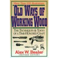 Old Ways of Working Wood The Techniques and Tools of a Time Honored Craft by Bealer, Alex, 9780785807100