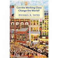 Can the Working Class Change the World? by Yates, Michael D., 9781583677100