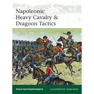 Napoleonic Heavy Cavalry & Dragoon Tactics by Haythornthwaite, Philip; Hook, Adam, 9781849087100