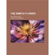 The Simple Flower by Elizabeth, Charlotte, 9780217767101