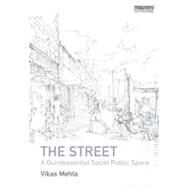 The Street: A Quintessential Social Public Space by Mehta; Vikas, 9780415527101