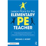 Lesson Plans for the Elementary PE Teacher by Michael E. Gosset, 9780429487101