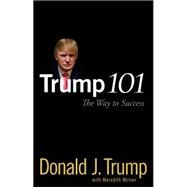 Trump 101 The Way to Success by Trump, Donald J.; McIver, Meredith, 9780470047101