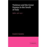 Violence and the Great Estates in the South of Italy: Apulia, 1900–1922 by Frank M. Snowden, 9780521527101