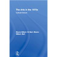 The Arts in the 1970s: Cultural Closure by Moore-Gilbert,Dr Bart, 9781138467101