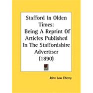 Stafford in Olden Times : Being A Reprint of Articles Published in the Staffordshire Advertiser (1890) by Cherry, John Law, 9781437067101