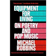 Equipment for Living On Poetry and Pop Music by Robbins, Michael, 9781476747101