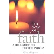 The Way of Faith: A Field Guide to the RCIA Process by Wagner, Nick, 9781585957101