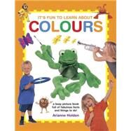It's Fun to Learn About Colors A Busy Picture Book Full Of Fabulous Facts And Things To Do! by Holden, Arianne, 9781861477101