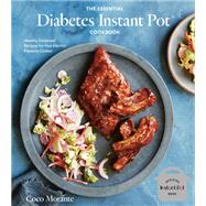 The Essential Diabetes Instant Pot Cookbook Healthy, Foolproof Recipes for Your Electric Pressure Cooker by Morante, Coco, 9781984857101