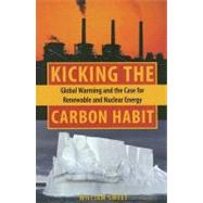 Kicking the Carbon Habit: Global Warming And the Case for Renewable And Nuclear Energy by Sweet, William, 9780231137102
