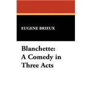 Blanchette : A Comedy in Three Acts by Brieux, Eugene, 9781434467102