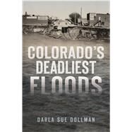 Colorado's Deadliest Floods by Dollman, Darla Sue, 9781467137102