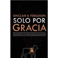 Solo por gracia Cmo me asombra la gracia De Dios! by Ferguson, Sinclair B., 9781535997102