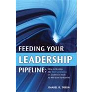 Feeding Your Leadership Pipeline How to Develop the Next Generation of Leaders in Small to Mid-Sized Companies by TOBIN, DANIEL, 9781562867102