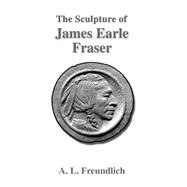 The Sculpture of James Earle Fraser by Freundlich, August L., 9781581127102