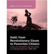 Haiti: From Revolutionary Slaves to Powerless Citizens: Essays on the Politics and Economics of Underdevelopment, 1804-2013 by Dupuy; Alex, 9781857437102
