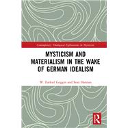 Mysticism and Materialism in the Wake of German Idealism by W. Ezekiel Goggin; Sean Hannan, 9780367547103
