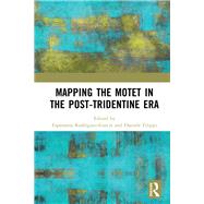 Mapping the Motet in the Post-Tridentine Era by Rodrfguez-Garcfa; Esperanza, 9781138207103