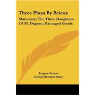 Three Plays by Brieux : Maternity; the Three Daughters of M. Dupont; Damaged Goods by Brieux, Eugene, 9781417937103