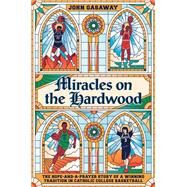 Miracles on the Hardwood The Hope-and-a-Prayer Story of a Winning Tradition in Catholic College Basketball by Gasaway, John, 9781538717103