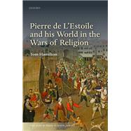 Pierre de L'Estoile and his World in the Wars of Religion by Hamilton, Tom, 9780198867104