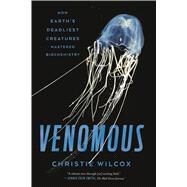 Venomous How Earth's Deadliest Creatures Mastered Biochemistry by Wilcox, Christie, 9780374537104
