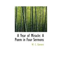 A Year of Miracle: A Poem in Four Sermons by Gannett, W. C., 9780554717104