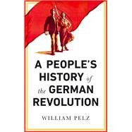A People's History of the German Revolution by Pelz, William A.; Kessler, Mario, 9780745337104